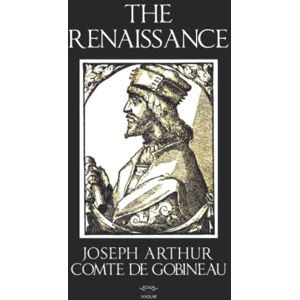 Gobineau, Joseph Arthur Comte de The Renaissance Gobineau, Joseph Arthur Comte de The Renaissance