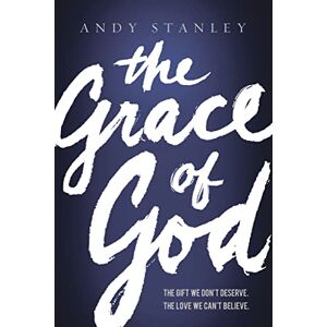 Stanley The Grace of God: The Gift We Don't Deserve, The Love We Can't Believe Stanley The Grace of God: The Gift We Don't Deserve, The Love We Can't Believe