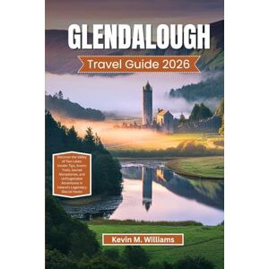 Williams, Kelvin M. GLENDALOUGH TRAVEL GUIDE 2026: Discover the Valley of Two Lakes: Insider Tips, Scenic Trails, Sacred Monasteries, and Unforgettable Adventures in Ireland’s Legendary Glacial Haven Williams, Kelvin M. GLENDALOUGH TRAVEL GUIDE 2026: Discover the Valley of Two Lakes: Insider Tips, Scenic Trails, Sacred Monasteries, and Unforgettable Adventures in Ireland’s Legendary Glacial Haven