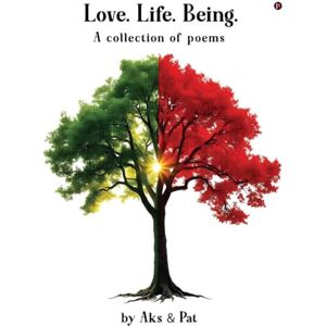 Akshata Love.Life.Being.: A collection of poems Akshata Love.Life.Being.: A collection of poems