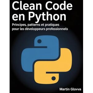 Glovva, Martin Clean Code en Python: Principes, patterns et pratiques pour les développeurs professionnels Glovva, Martin Clean Code en Python: Principes, patterns et pratiques pour les développeurs professionnels