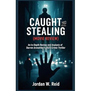 Reid, Jordan W. Caught Stealing (Movie Review): An In-Depth Review and Analysis of Darren Aronofsky’s 2025 Crime Thriller Reid, Jordan W. Caught Stealing (Movie Review): An In-Depth Review and Analysis of Darren Aronofsky’s 2025 Crime Thriller
