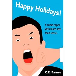 Barnes, C R Happy Holidays!: How I Went from Failed Writer to Drug Mule, and Back, Without Really Trying: 1 (The Charlie Barnes Experience) Barnes, C R Happy Holidays!: How I Went from Failed Writer to Drug Mule, and Back, Without Really Trying: 1 (The Charlie Barnes Experience)