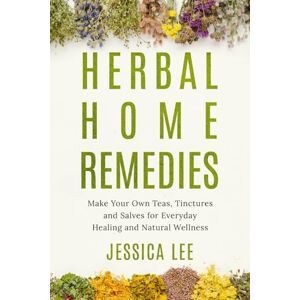 Lee Herbal Home Remedies: Make Your Own Teas, Tinctures and Salves for Everyday Healing and Natural Wellness (The Healing Path Series) Lee Herbal Home Remedies: Make Your Own Teas, Tinctures and Salves for Everyday Healing and Natural Wellness (The Healing Path Series)