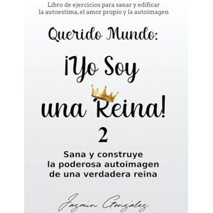 Gonzalez, Jazmin Querido Mundo: ¡Yo Soy una Reina! 2 Sana y construye la poderosa autoimagen de una verdadera reina. (Autoestima, Amor Propio Y Autoimagen) Gonzalez, Jazmin Querido Mundo: ¡Yo Soy una Reina! 2 Sana y construye la poderosa autoimagen de una verdadera reina. (Autoestima, Amor Propio Y Autoimagen)