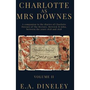 Dineley, E.A. Charlotte as Mrs Downes: A companion to the diaries of Charlotte Downes of The Rectory, Berwick St John, between the years 1828 and 1858 (Companion to the Diaries of Charlotte Grove) Dineley, E.A. Charlotte as Mrs Downes: A companion to the diaries of Charlotte Downes of The Rectory, Berwick St John, between the years 1828 and 1858 (Companion to the Diaries of Charlotte Grove)