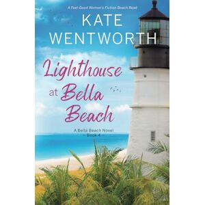 Wentworth, Kate Lighthouse at Bella Beach: A Feel-Good Women's Fiction Beach Read: 4 Wentworth, Kate Lighthouse at Bella Beach: A Feel-Good Women's Fiction Beach Read: 4