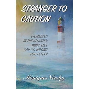 Newby, Monique Stranger to Caution: Dismasted in the Atlantic; What else can go wrong for Peter? Newby, Monique Stranger to Caution: Dismasted in the Atlantic; What else can go wrong for Peter?