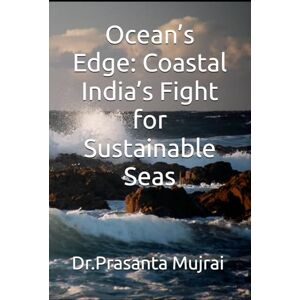 Mujrai, Dr. Prasanta Ocean’s Edge: Coastal India’s Fight for Sustainable Seas Mujrai, Dr. Prasanta Ocean’s Edge: Coastal India’s Fight for Sustainable Seas