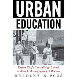 Poos, Bradley W Urban Education: Kansas City’s Central High School and the Enduring Legacy of Racism Poos, Bradley W Urban Education: Kansas City’s Central High School and the Enduring Legacy of Racism