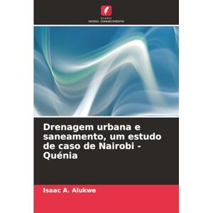 Alukwe, Isaac A. Drenagem urbana e saneamento, um estudo de caso de Nairobi Quénia Alukwe, Isaac A. Drenagem urbana e saneamento, um estudo de caso de Nairobi Quénia