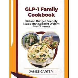 Carter, James GLP-1 Family Cookbook: Kid and Budget Friendly Meals That Support Weight Loss Journey Carter, James GLP-1 Family Cookbook: Kid and Budget Friendly Meals That Support Weight Loss Journey