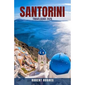 HUGHES, ROBERT SANTORINI TRAVEL GUIDE 2026: 100 Unmissable Experiences in Santorini 2026: From Cheap to Luxury Itineraries, Beaches, Food, Wine, Romantic Honeymoons, ... First-Time Visitors & Repeat Travelers HUGHES, ROBERT SANTORINI TRAVEL GUIDE 2026: 100 Unmissable Experiences in Santorini 2026: From Cheap to Luxury Itineraries, Beaches, Food, Wine, Romantic Honeymoons, ... First-Time Visitors & Repeat Travelers