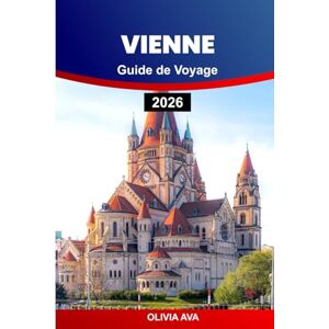 AVA, OLIVIA VIENNE GUIDE DE VOYAGE 2026: Découvrez une architecture intemporelle, des joyaux cachés, des délices culinaires, des trésors culturels et des attractions incontournables. AVA, OLIVIA VIENNE GUIDE DE VOYAGE 2026: Découvrez une architecture intemporelle, des joyaux cachés, des délices culinaires, des trésors culturels et des attractions incontournables.