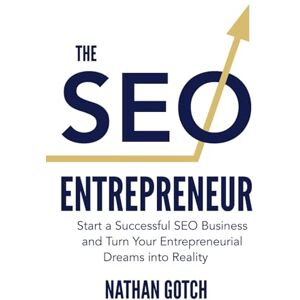 Gotch, Nathan The SEO Entrepreneur: Start a Successful SEO Business and Turn Your Entrepreneurial Dreams Into Reality Gotch, Nathan The SEO Entrepreneur: Start a Successful SEO Business and Turn Your Entrepreneurial Dreams Into Reality