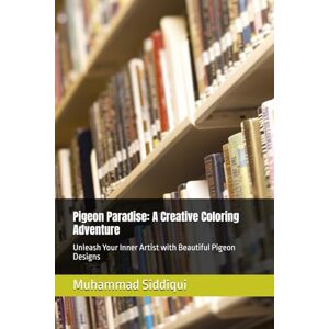 Siddiqui, Mr Muhammad Nabeel Pigeon Paradise: A Creative Coloring Adventure: Unleash Your Inner Artist with Beautiful Pigeon Designs Siddiqui, Mr Muhammad Nabeel Pigeon Paradise: A Creative Coloring Adventure: Unleash Your Inner Artist with Beautiful Pigeon Designs