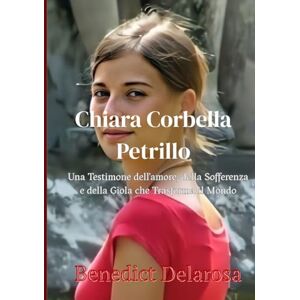 Delarosa, Benedict Chiara Corbella Petrillo: Una Testimone dell'amore, della Sofferenza e della Gioia che Trasforma il Mondo (Biografia Cattolica) Delarosa, Benedict Chiara Corbella Petrillo: Una Testimone dell'amore, della Sofferenza e della Gioia che Trasforma il Mondo (Biografia Cattolica)