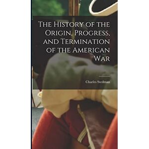 Stedman, Charles The History of the Origin, Progress, and Termination of the American War Stedman, Charles The History of the Origin, Progress, and Termination of the American War