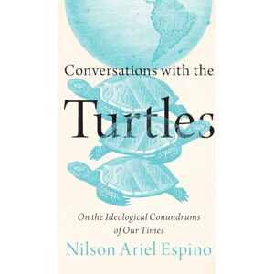 Espino, Nilson Ariel Conversations with the Turtles: On the Ideological Conundrums of Our Times Espino, Nilson Ariel Conversations with the Turtles: On the Ideological Conundrums of Our Times