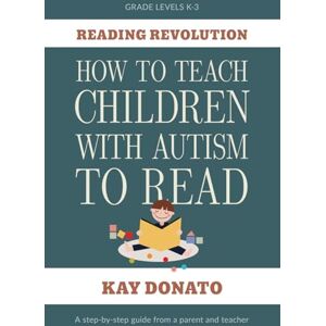 Donato, Kay Reading Revolution: How to Teach Children with Autism to Read Donato, Kay Reading Revolution: How to Teach Children with Autism to Read
