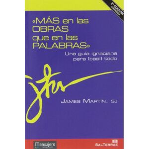 Martin, James Más en las obras que en las palabras / The Jesuit Guide to (Almost) Everything: Una Guía Ignaciana Para (Casi) Todo / A Spirituality for Real Life (Principio Y Fundamento) Martin, James Más en las obras que en las palabras / The Jesuit Guide to (Almost) Everything: Una Guía Ignaciana Para (Casi) Todo / A Spirituality for Real Life (Principio Y Fundamento)