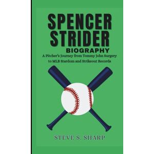 Sharp SPENCER STRIDER BIOGRAPHY: A Pitcher’s Journey from Tommy John Surgery to MLB Stardom and Strikeout Records Sharp SPENCER STRIDER BIOGRAPHY: A Pitcher’s Journey from Tommy John Surgery to MLB Stardom and Strikeout Records