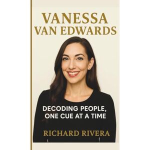 RIVERA, RICHARD VANESSA VAN EDWARDS: DECODING PEOPLE, ONE CUE AT A TIME RIVERA, RICHARD VANESSA VAN EDWARDS: DECODING PEOPLE, ONE CUE AT A TIME