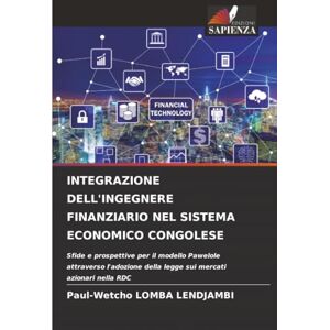 Lomba Lendjambi, Paul-Wetcho INTEGRAZIONE DELL'INGEGNERE FINANZIARIO NEL SISTEMA ECONOMICO CONGOLESE: Sfide e prospettive per il modello Pawelole attraverso l'adozione della legge sui mercati azionari nella RDC Lomba Lendjambi, Paul-Wetcho INTEGRAZIONE DELL'INGEGNERE FINANZIARIO NEL SISTEMA ECONOMICO CONGOLESE: Sfide e prospettive per il modello Pawelole attraverso l'adozione della legge sui mercati azionari nella RDC