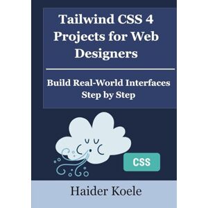 Koele, Haider Tailwind CSS 4 Projects for Web Designers: Build Real-World Interfaces Step by Step (Tailwind CSS 4 Mastery Series) Koele, Haider Tailwind CSS 4 Projects for Web Designers: Build Real-World Interfaces Step by Step (Tailwind CSS 4 Mastery Series)