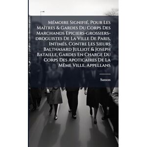 ((Procurador)), Sanson MÃ(c)moire SignifiÃ(c), Pour Les MaÃ(R)tres & Gardes Du Corps Des Marchands Epiciers-grossiers-droguistes De La Ville De Paris, IntimÃ(c)s. Contre Les ... Du Corps Des Apoticaires De La MÃame Ville, ((Procurador)), Sanson MÃ(c)moire SignifiÃ(c), Pour Les MaÃ(R)tres & Gardes Du Corps Des Marchands Epiciers-grossiers-droguistes De La Ville De Paris, IntimÃ(c)s. Contre Les ... Du Corps Des Apoticaires De La MÃame Ville,