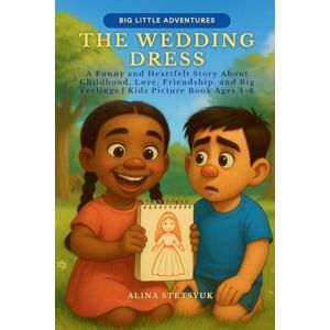 Stetsyuk, Alina The Wedding Dress: A Funny and Heartfelt Story About Childhood, Love, Friendship, and Big Feelings Kids Picture Book Ages 4-8 Stetsyuk, Alina The Wedding Dress: A Funny and Heartfelt Story About Childhood, Love, Friendship, and Big Feelings Kids Picture Book Ages 4-8