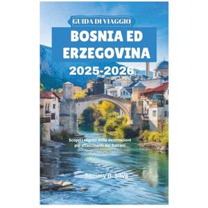 Silva GUIDA DI VIAGGIO BOSNIA ED ERZEGOVINA 2025-2026: Scopri i segreti delle destinazioni più affascinanti dei Balcani Silva GUIDA DI VIAGGIO BOSNIA ED ERZEGOVINA 2025-2026: Scopri i segreti delle destinazioni più affascinanti dei Balcani