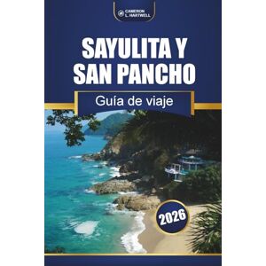 Hartwell, Cameron L. Sayulita Y San Pancho Guía De Viaje 2026: Descubre playas escondidas, lugares para surfear, comida local y aventuras culturales en la Riviera Nayarit de México Hartwell, Cameron L. Sayulita Y San Pancho Guía De Viaje 2026: Descubre playas escondidas, lugares para surfear, comida local y aventuras culturales en la Riviera Nayarit de México