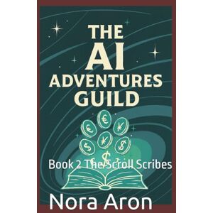 Aron, Nora The AI Adventures Guild: Tales of Digital Prosperity: Book 2 The Scroll Scribes (AI Adventure Group) Aron, Nora The AI Adventures Guild: Tales of Digital Prosperity: Book 2 The Scroll Scribes (AI Adventure Group)