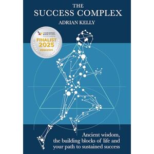 Kelly, Adrian The Success Complex: Ancient wisdom, the building blocks of life and your path to sustained success Kelly, Adrian The Success Complex: Ancient wisdom, the building blocks of life and your path to sustained success
