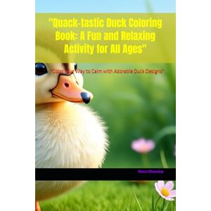 Bhavekar, Mansi Quack-tastic Duck Coloring Book: A Fun and Relaxing Activity for All Ages": "Color Your Way to Calm with Adorable Duck Designs Bhavekar, Mansi Quack-tastic Duck Coloring Book: A Fun and Relaxing Activity for All Ages": "Color Your Way to Calm with Adorable Duck Designs