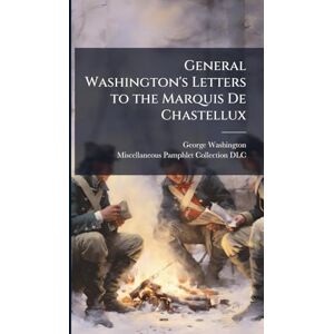 Washington, George 1732-1799 General Washington's Letters to the Marquis De Chastellux Washington, George 1732-1799 General Washington's Letters to the Marquis De Chastellux