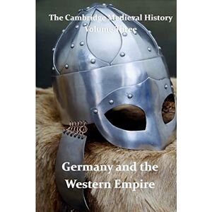 Bury, J.B. The Cambridge Medieval History vol 3 Germany and the Western Empire: J.B. Bury: Volume 3 Bury, J.B. The Cambridge Medieval History vol 3 Germany and the Western Empire: J.B. Bury: Volume 3