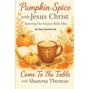 Thomas, Shawna Melissa Pumpkin Spice with Jesus Christ: Savoring The Season with Him Thomas, Shawna Melissa Pumpkin Spice with Jesus Christ: Savoring The Season with Him