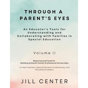 Center, Jill Through a Parent's Eyes An Educator's Tools for Understanding and Collaborating with Families in Special Education Volume II: Resources and Tools ... For Educators of Children with Disabilities) Center, Jill Through a Parent's Eyes An Educator's Tools for Understanding and Collaborating with Families in Special Education Volume II: Resources and Tools ... For Educators of Children with Disabilities)