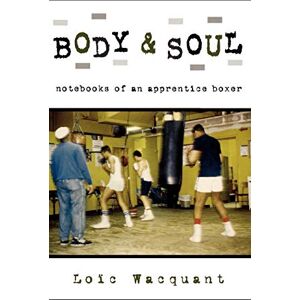 Wacquant, Loïc Body & Soul: Notebooks of an Apprentice Boxer Wacquant, Loïc Body & Soul: Notebooks of an Apprentice Boxer