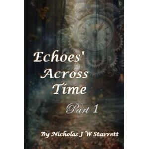 Wilson Echoes' Across Time Part 1: A thief from the past, stole her heart. But, can she navigate history, to find him again? Before, the portal of time closes? (Books By Nicholas J W Starrett) Wilson Echoes' Across Time Part 1: A thief from the past, stole her heart. But, can she navigate history, to find him again? Before, the portal of time closes? (Books By Nicholas J W Starrett)