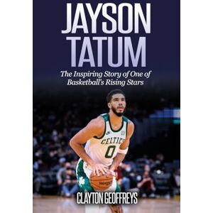 Geoffreys, Clayton Jayson Tatum: The Inspiring Story of One of Basketball’s Rising Stars (Basketball Biography Books) Geoffreys, Clayton Jayson Tatum: The Inspiring Story of One of Basketball’s Rising Stars (Basketball Biography Books)