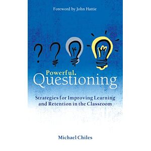 Michael Chiles Powerful Questioning: Strategies for improving learning and retention in the classroom Michael Chiles Powerful Questioning: Strategies for improving learning and retention in the classroom