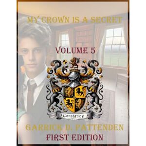 Pattenden, Mr. Garrick David My Crown Is a Secret – Volume 5 Pattenden, Mr. Garrick David My Crown Is a Secret – Volume 5