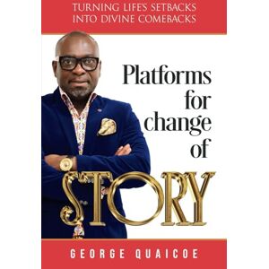 Quaicoe, George PLATFORMS FOR CHANGE OF STORY: Turning Life’s Setbacks into Divine Comebacks Quaicoe, George PLATFORMS FOR CHANGE OF STORY: Turning Life’s Setbacks into Divine Comebacks