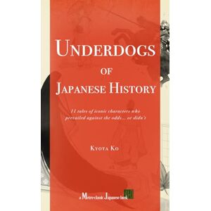 Ko, Kyota Underdogs of Japanese History: 11 tales of iconic characters who prevailed against the odds... or didn’t Ko, Kyota Underdogs of Japanese History: 11 tales of iconic characters who prevailed against the odds... or didn’t
