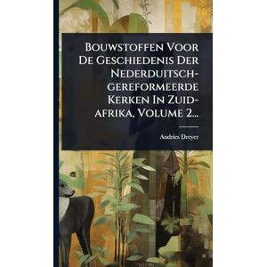 Dreyer, Andries Bouwstoffen Voor De Geschiedenis Der Nederduitsch-gereformeerde Kerken In Zuid-afrika, Volume 2... Dreyer, Andries Bouwstoffen Voor De Geschiedenis Der Nederduitsch-gereformeerde Kerken In Zuid-afrika, Volume 2...