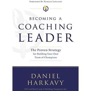 Harkavy, Daniel S. Becoming a Coaching Leader: The Proven System for Building Your Own Team of Champions Harkavy, Daniel S. Becoming a Coaching Leader: The Proven System for Building Your Own Team of Champions