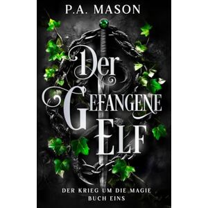 Mason, P.A. Der Gefangene Elf: Eine aufregende Urban-Fantasy-Serie mit einer Elf-Slow-Burn-Enemies-to-Lovers-Romanze. (Der Krieg um die Magie) Mason, P.A. Der Gefangene Elf: Eine aufregende Urban-Fantasy-Serie mit einer Elf-Slow-Burn-Enemies-to-Lovers-Romanze. (Der Krieg um die Magie)